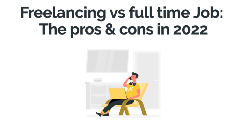 Freelancing vs Full time Job: The Pros & Cons In 2021-22