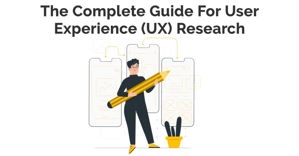 The Complete Guide of User Experience (UX) Research