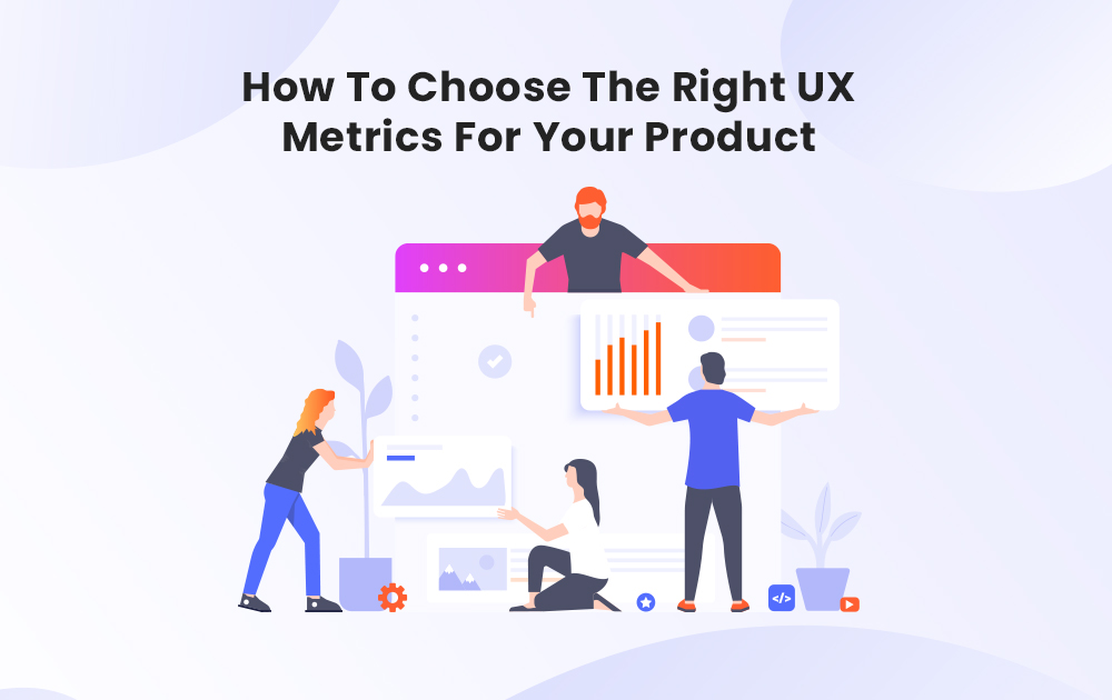 Choosing the Right UX Metrics For your Product