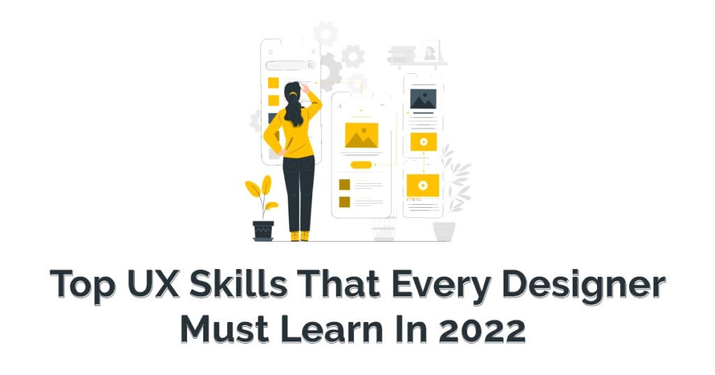 Top UX Skills That Every Designer Must Learn In 2021-22