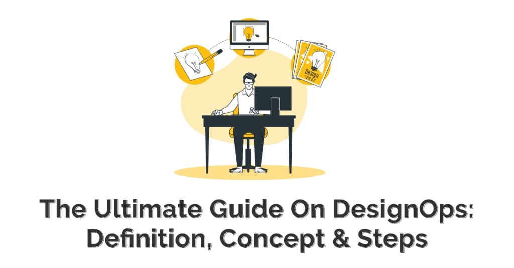 The Ultimate Guide On DesignOps: Definition, Concept & Steps