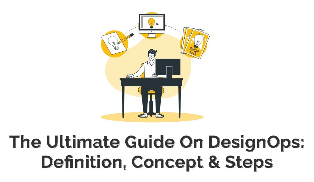 The Ultimate Guide On DesignOps: Definition, Concept & Steps