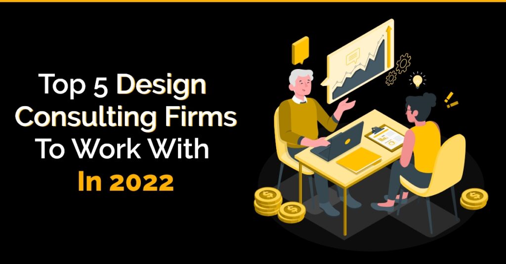 Top 5 Design Consulting Firms To Work With In 2022