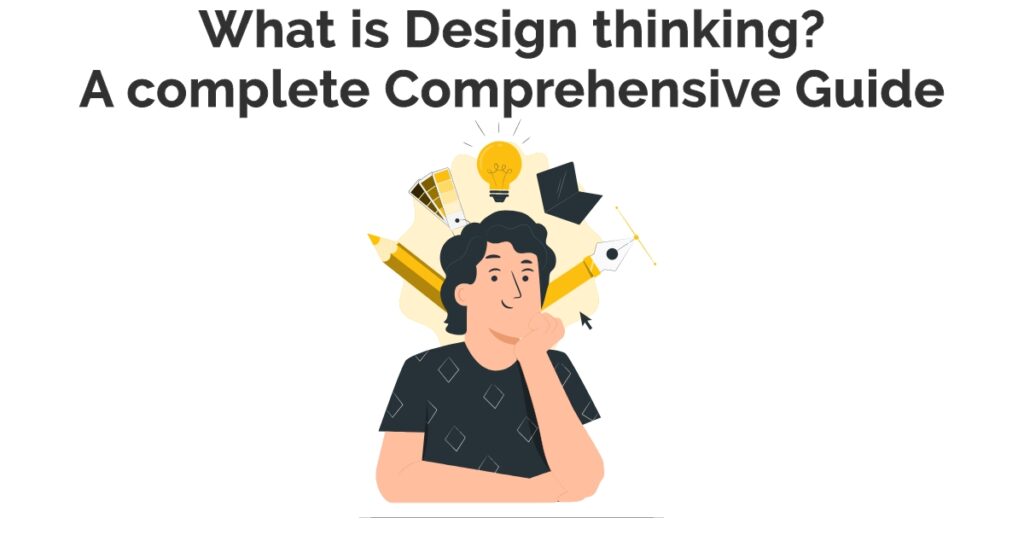 What is Design Thinking? A Complete Comprehensive Guide