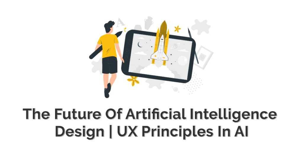 The Future Of Artificial Intelligence Design | UX Principles In AI